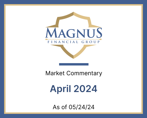 Magnus Financial April 2024 Market Commentary